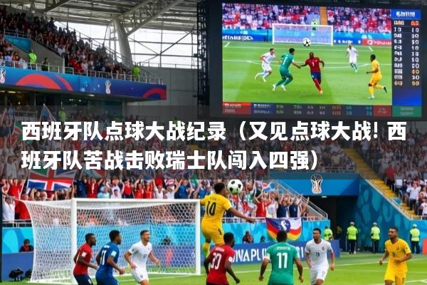 西班牙队点球大战纪录（又见点球大战! 西班牙队苦战击败瑞士队闯入四强）