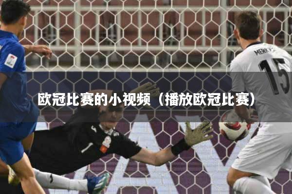 详细阅读:欧冠比赛的小视频(播放欧冠比赛) 欧冠比赛的小视频(播放欧冠比赛)