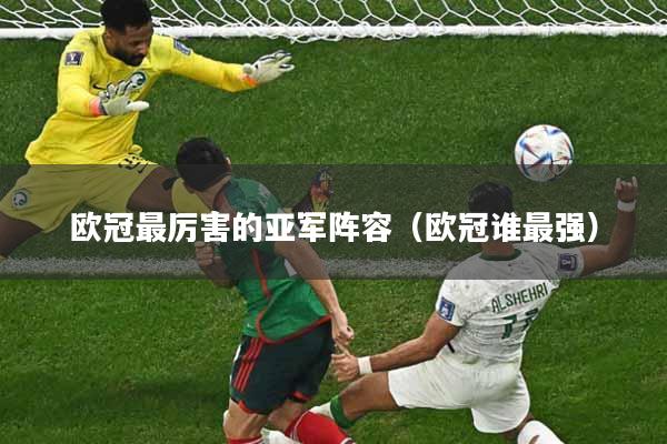 欧冠最厉害的亚军阵容（欧冠谁最强）