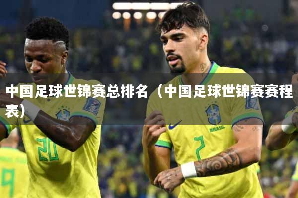 中国足球世锦赛总排名（中国足球世锦赛赛程表）